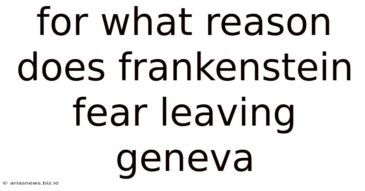 For What Reason Does Frankenstein Fear Leaving Geneva