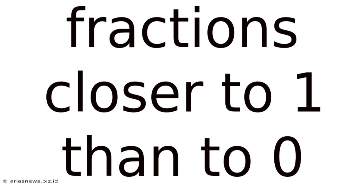 Fractions Closer To 1 Than To 0