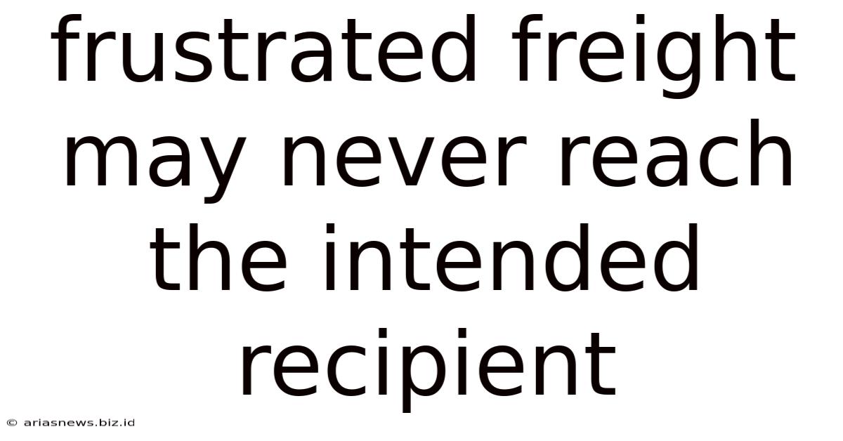 Frustrated Freight May Never Reach The Intended Recipient