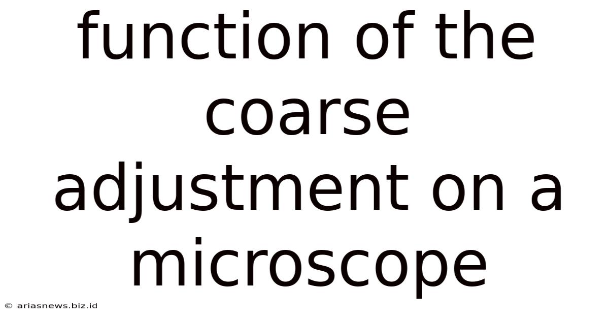 Function Of The Coarse Adjustment On A Microscope