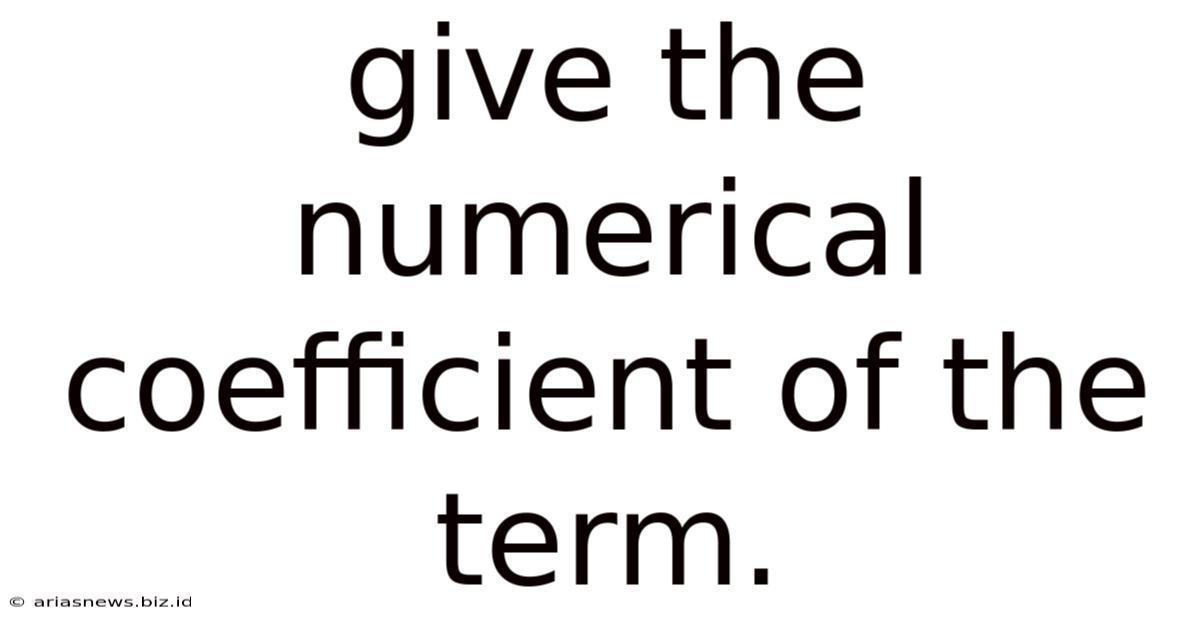 Give The Numerical Coefficient Of The Term.