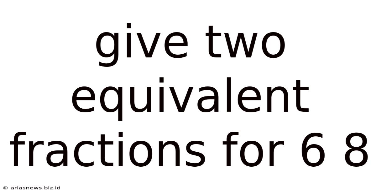 Give Two Equivalent Fractions For 6 8