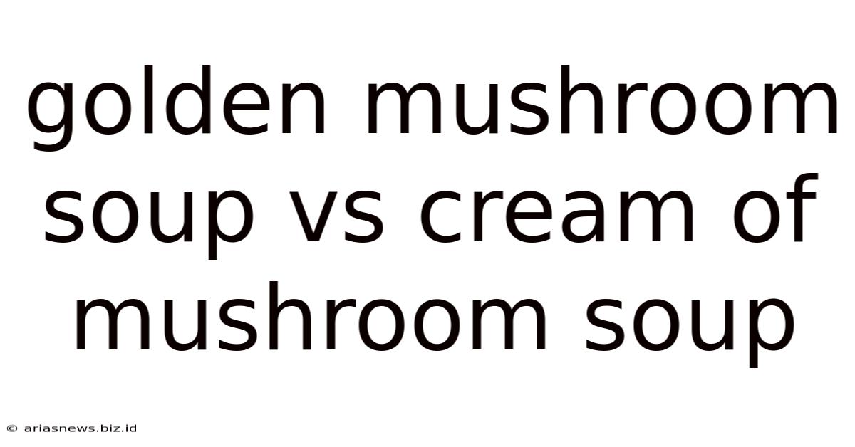 Golden Mushroom Soup Vs Cream Of Mushroom Soup
