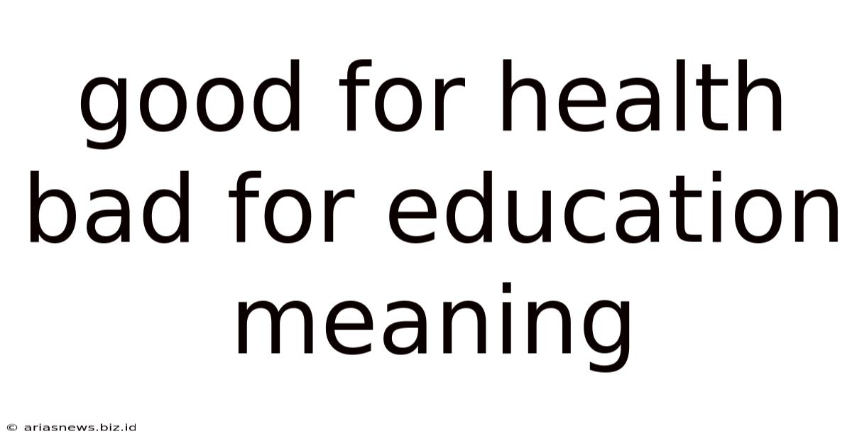 Good For Health Bad For Education Meaning