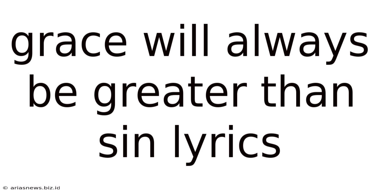Grace Will Always Be Greater Than Sin Lyrics