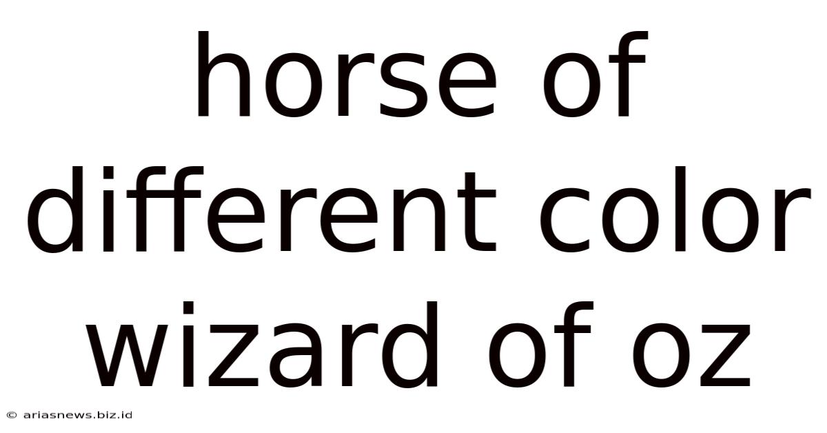 Horse Of Different Color Wizard Of Oz