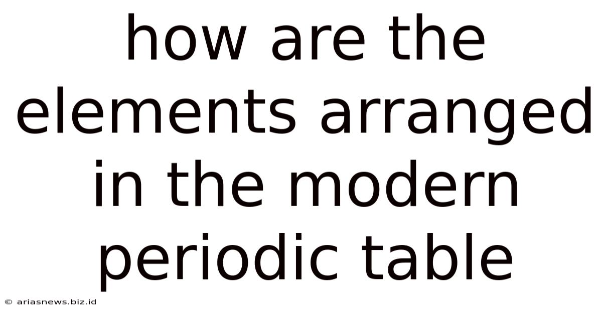 How Are The Elements Arranged In The Modern Periodic Table