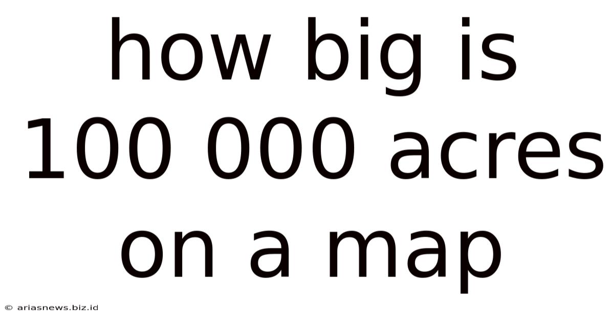 How Big Is 100 000 Acres On A Map