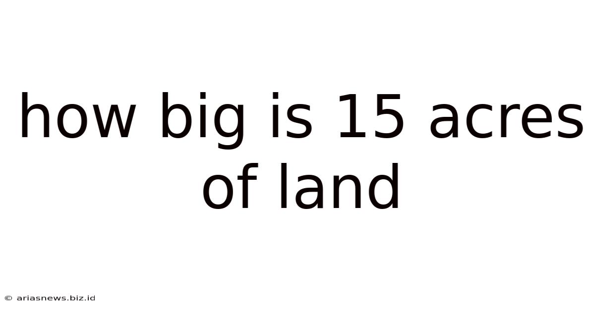 How Big Is 15 Acres Of Land
