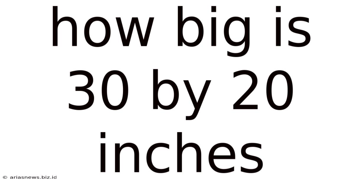 How Big Is 30 By 20 Inches