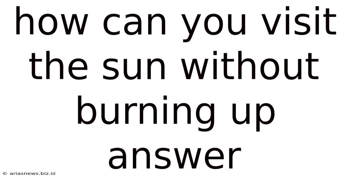 How Can You Visit The Sun Without Burning Up Answer