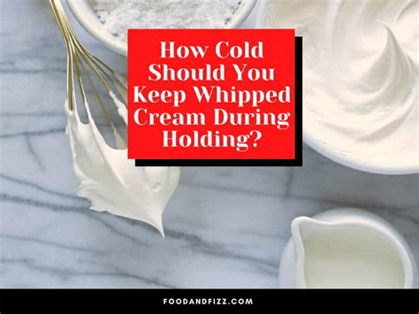 How Cold Should You Keep Whipped Cream During Holding