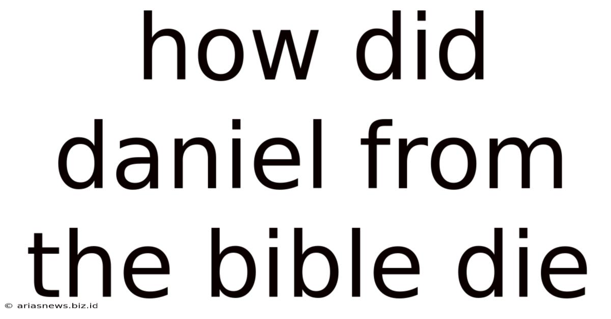 How Did Daniel From The Bible Die