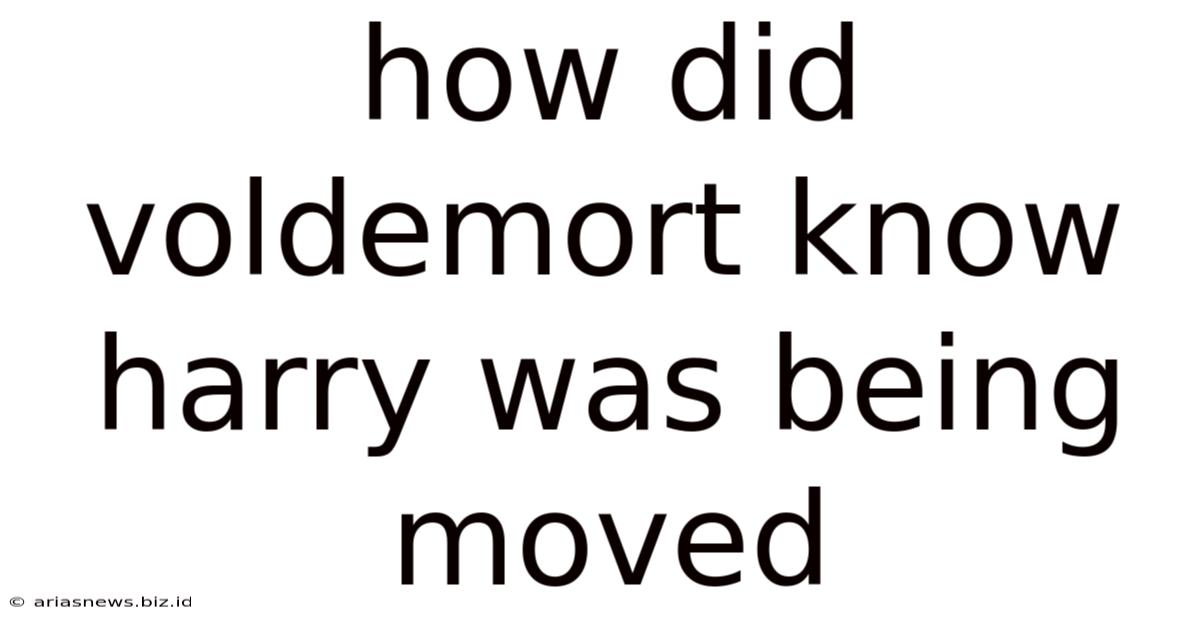 How Did Voldemort Know Harry Was Being Moved