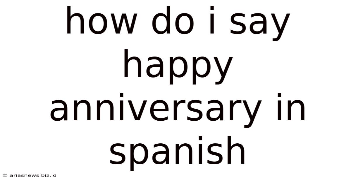 How Do I Say Happy Anniversary In Spanish