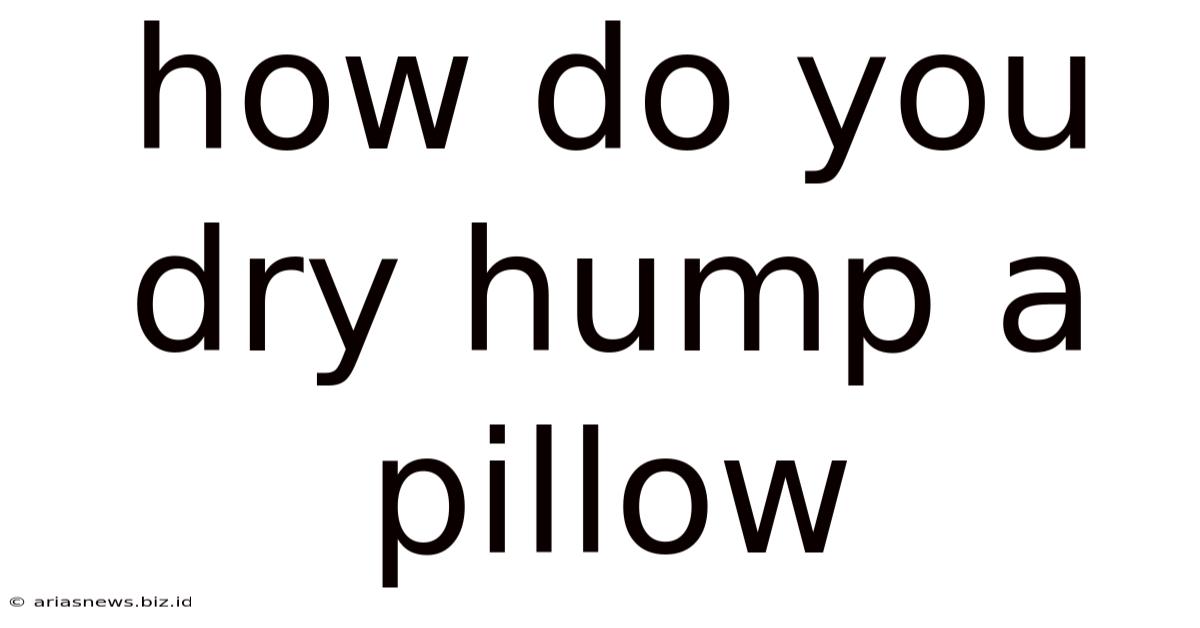 How Do You Dry Hump A Pillow