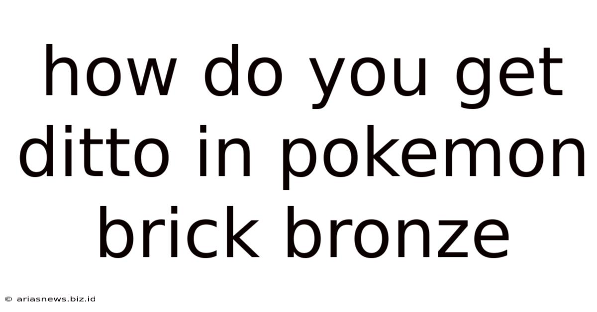 How Do You Get Ditto In Pokemon Brick Bronze