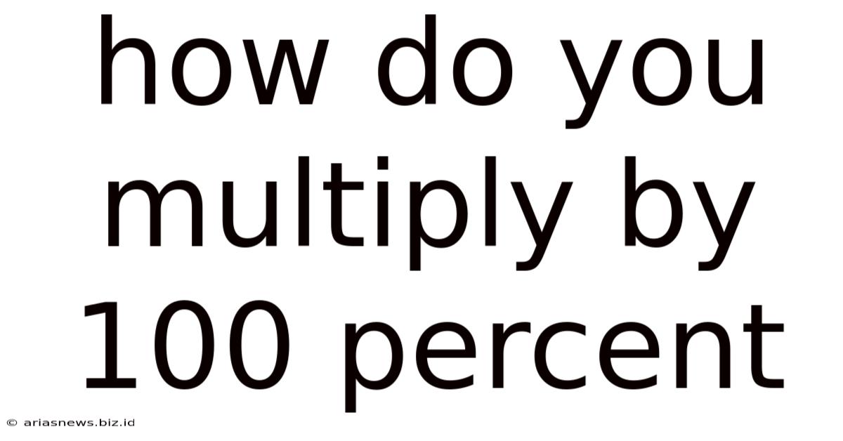 How Do You Multiply By 100 Percent