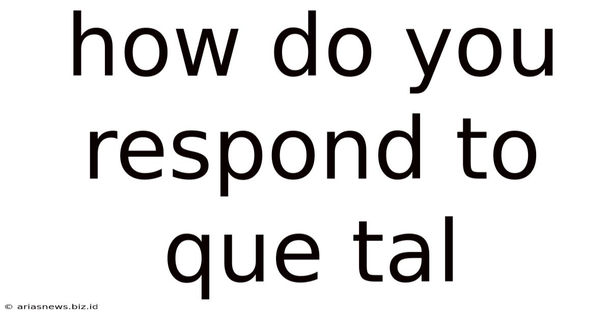 How Do You Respond To Que Tal