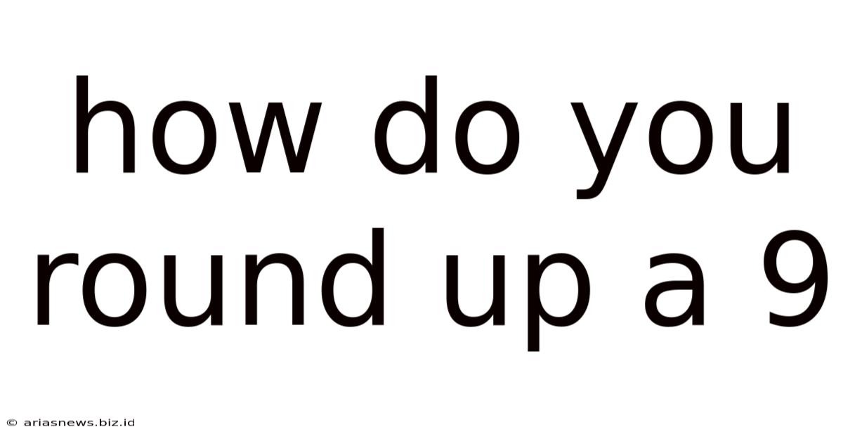 How Do You Round Up A 9
