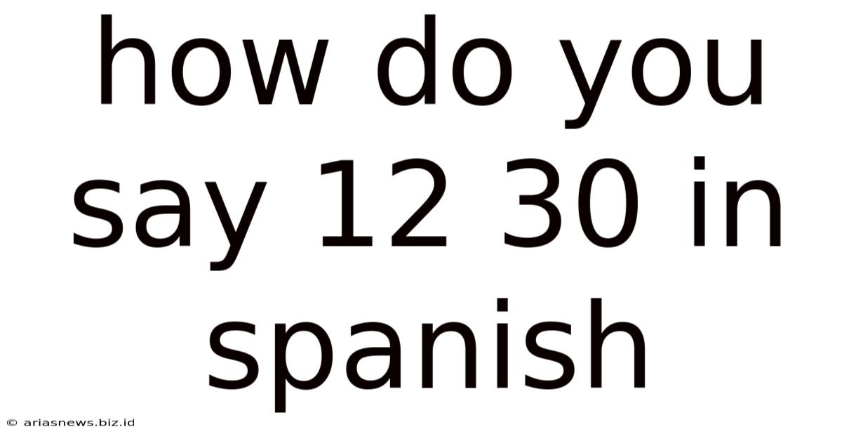 How Do You Say 12 30 In Spanish