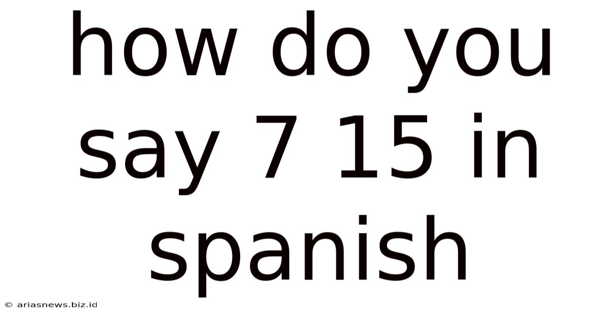 How Do You Say 7 15 In Spanish