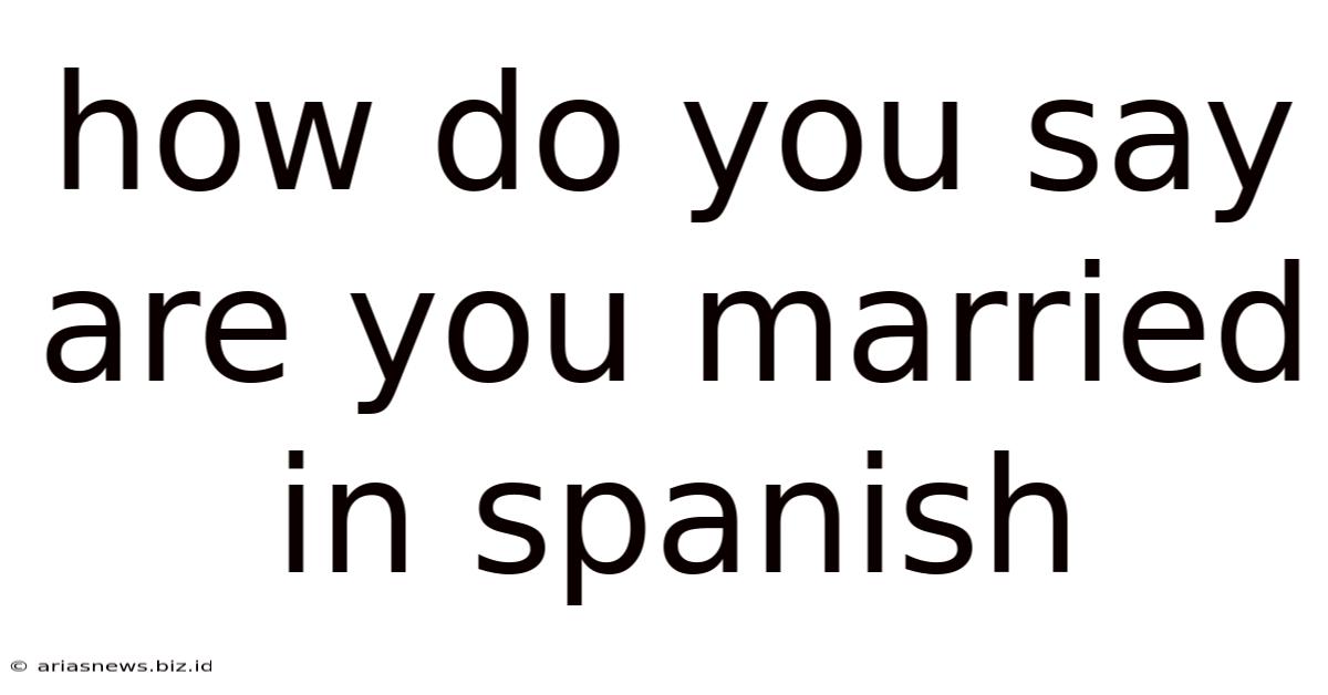 How Do You Say Are You Married In Spanish