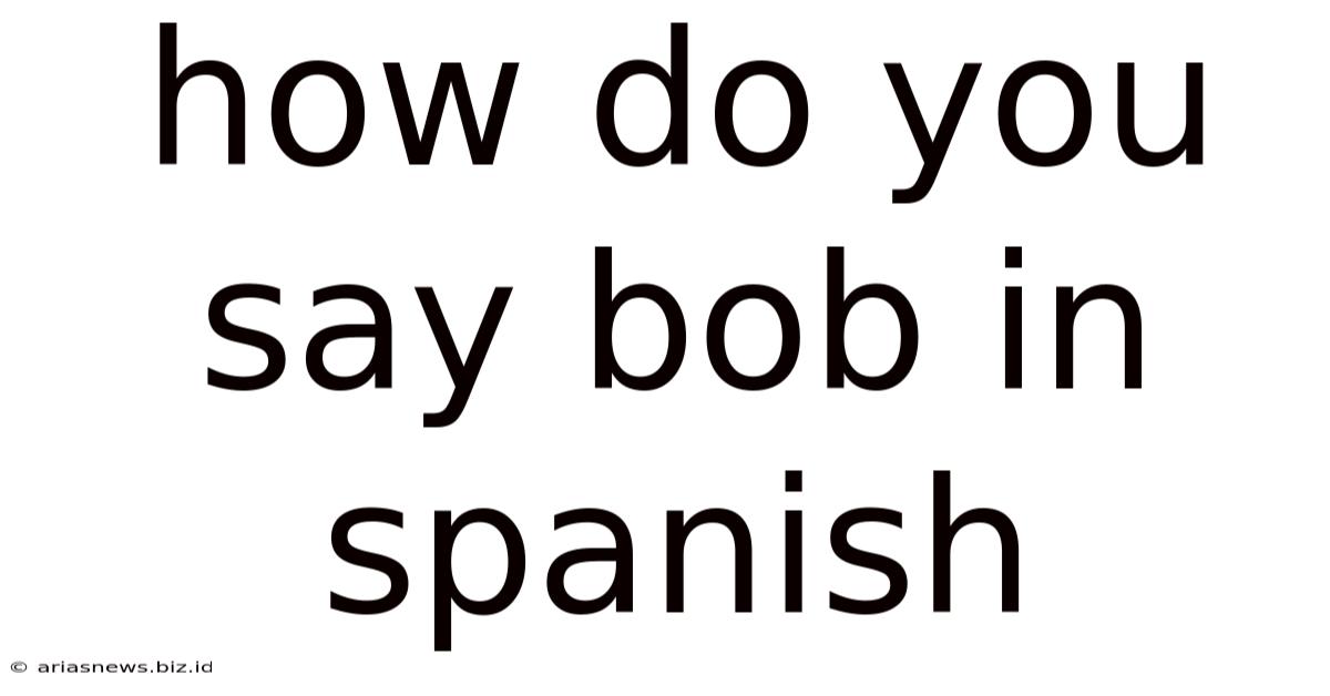 How Do You Say Bob In Spanish