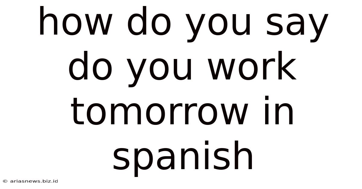 How Do You Say Do You Work Tomorrow In Spanish