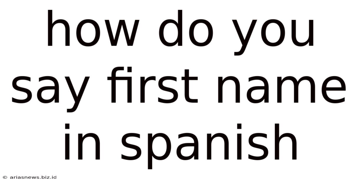 How Do You Say First Name In Spanish