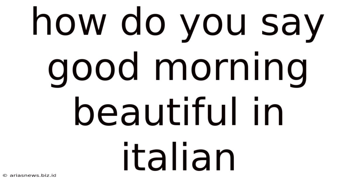 How Do You Say Good Morning Beautiful In Italian