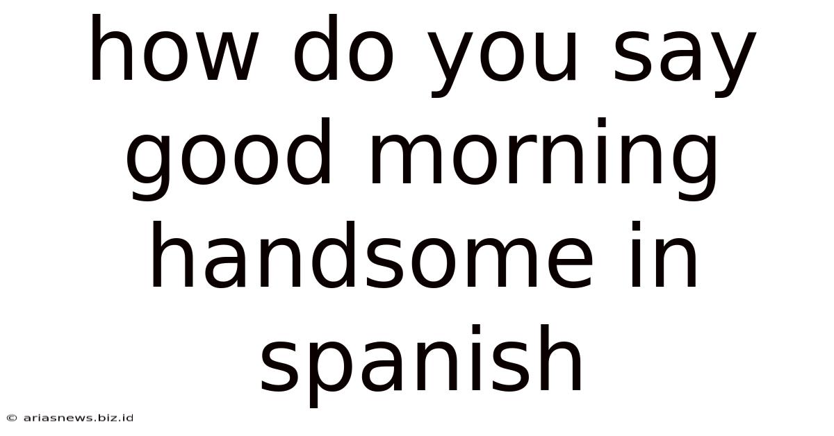 How Do You Say Good Morning Handsome In Spanish