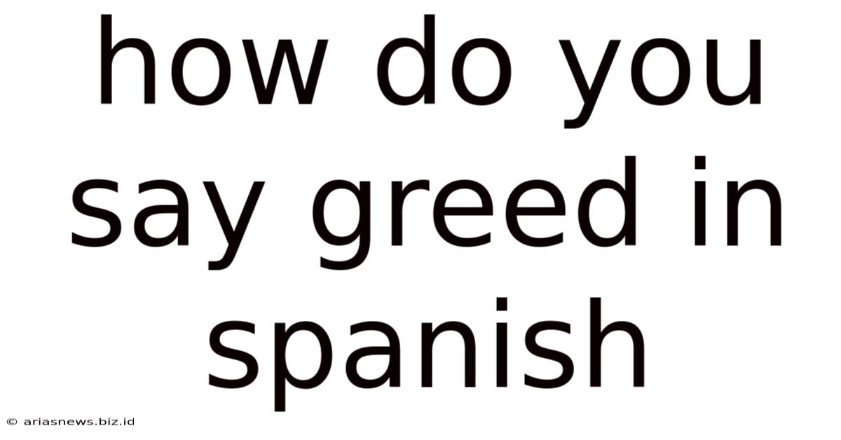 How Do You Say Greed In Spanish