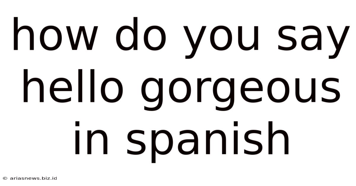 How Do You Say Hello Gorgeous In Spanish