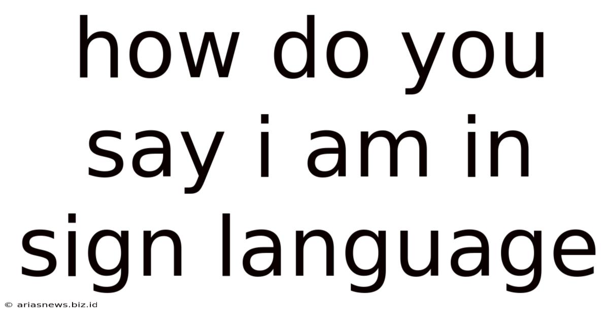 How Do You Say I Am In Sign Language