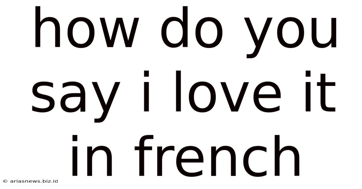 How Do You Say I Love It In French