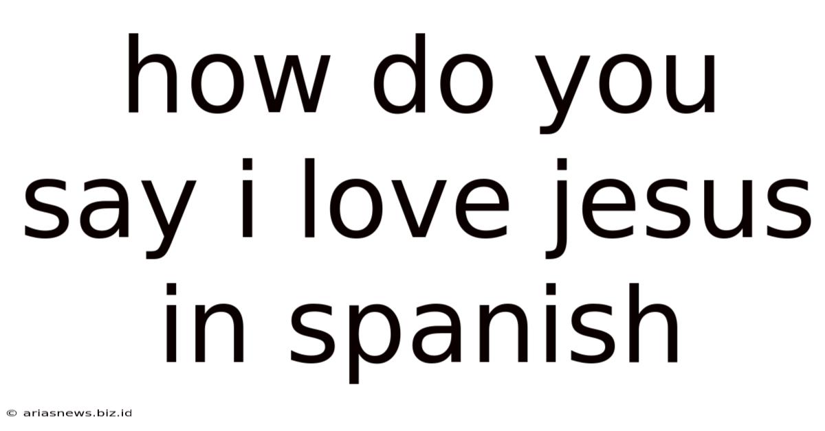 How Do You Say I Love Jesus In Spanish