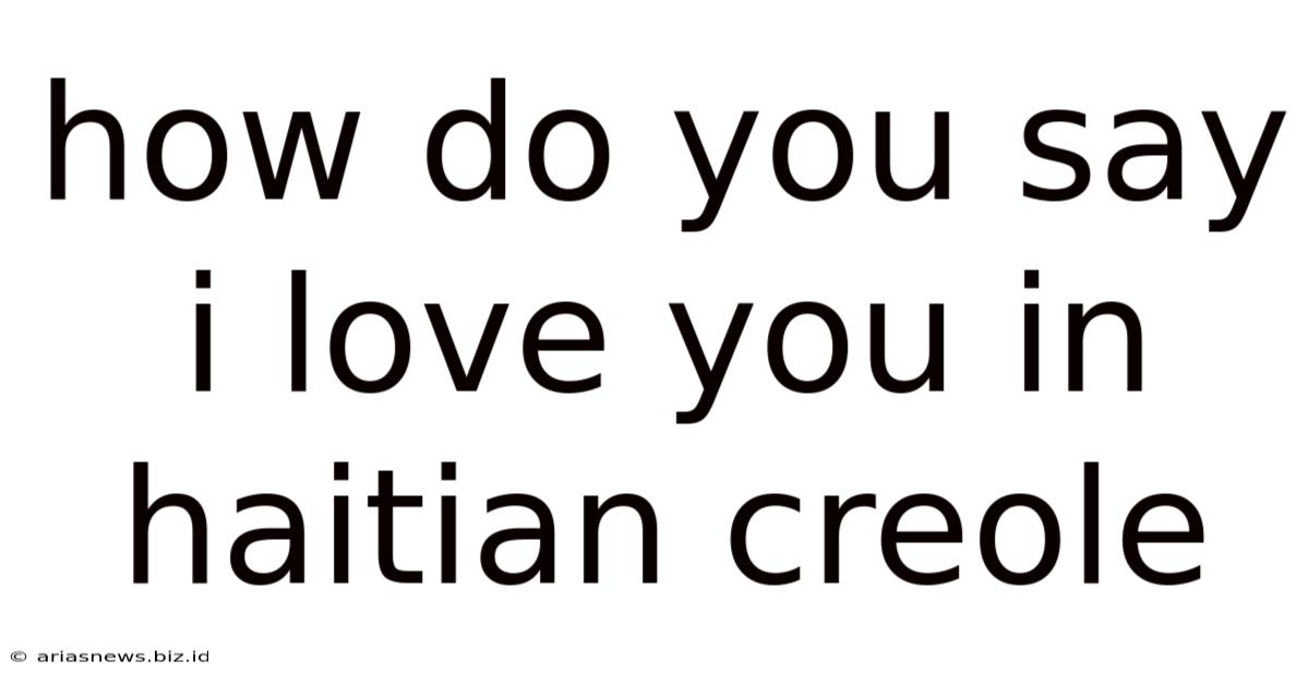 How Do You Say I Love You In Haitian Creole