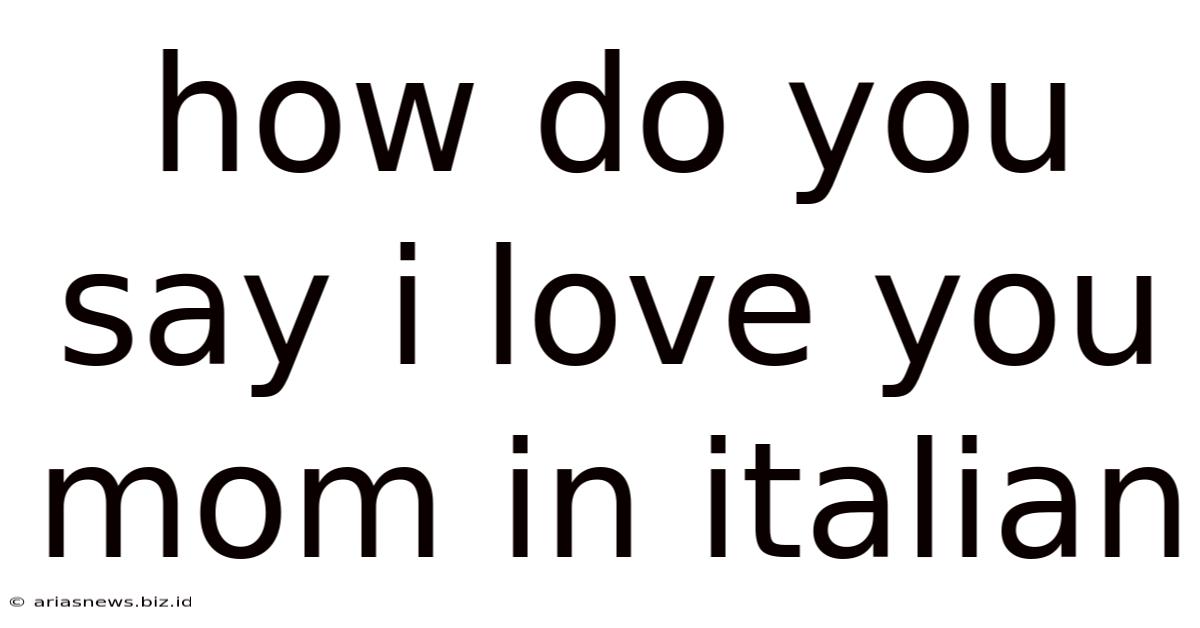 How Do You Say I Love You Mom In Italian