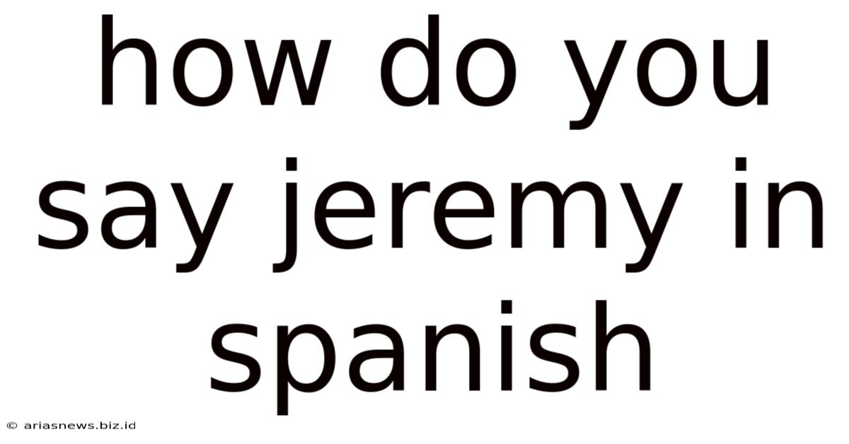 How Do You Say Jeremy In Spanish