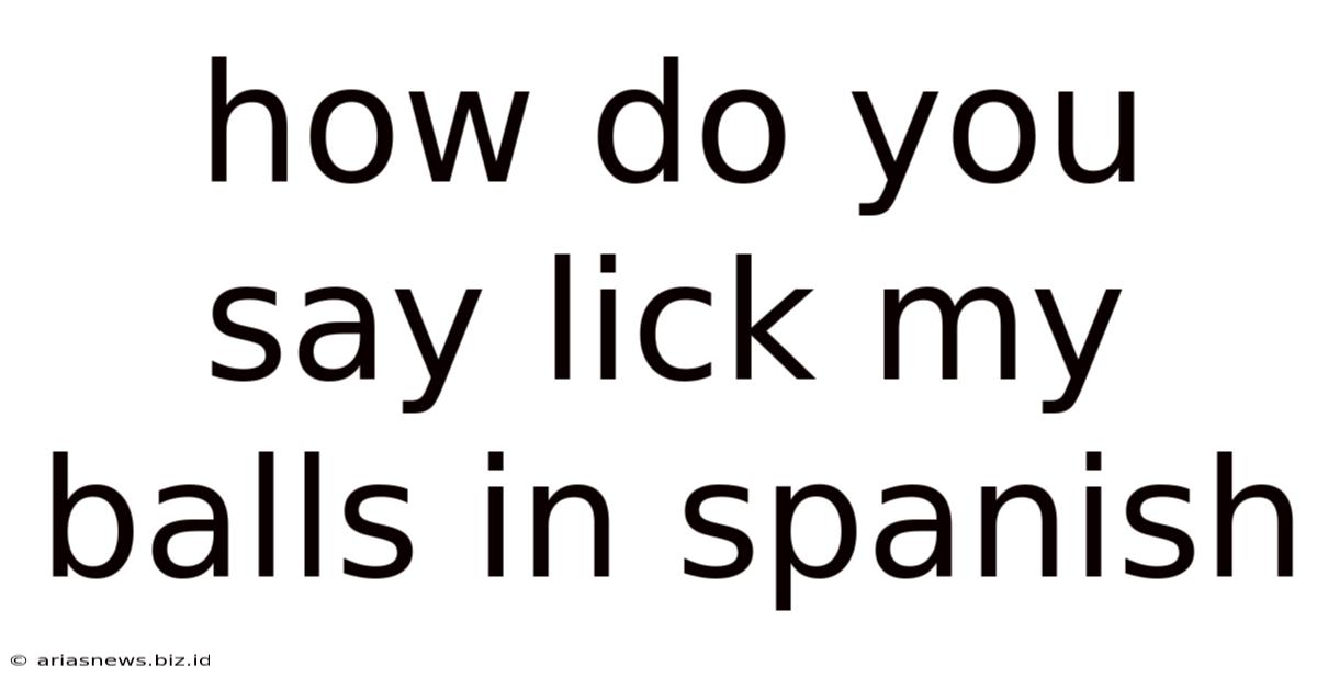 How Do You Say Lick My Balls In Spanish
