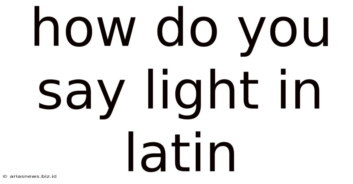 How Do You Say Light In Latin