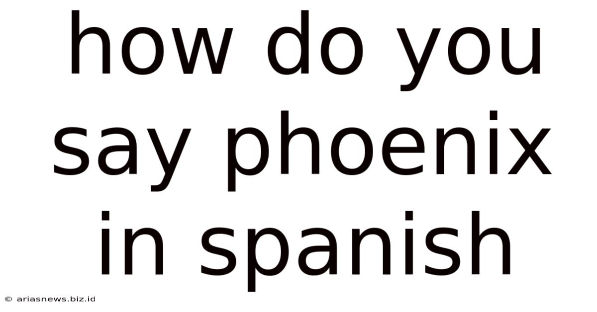 How Do You Say Phoenix In Spanish