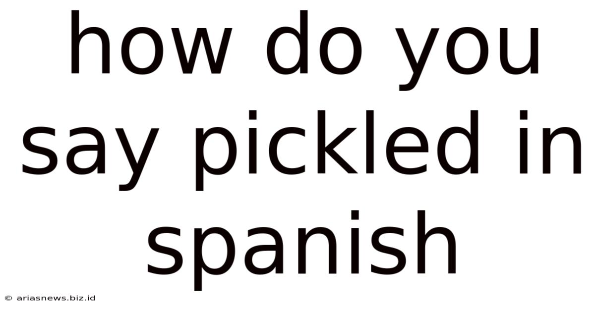 How Do You Say Pickled In Spanish