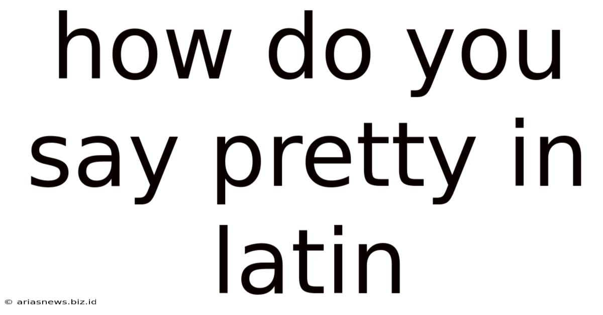 How Do You Say Pretty In Latin