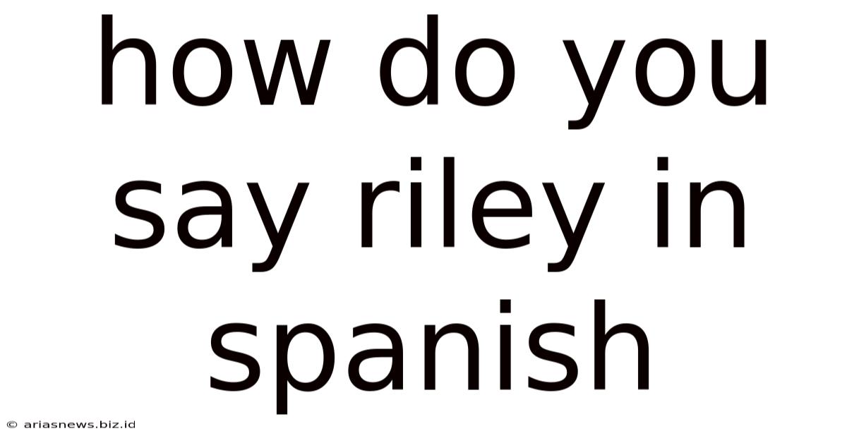 How Do You Say Riley In Spanish