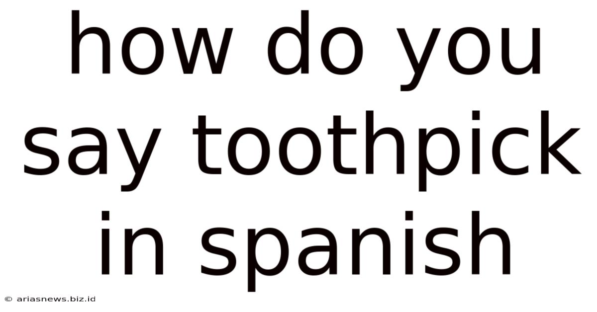 How Do You Say Toothpick In Spanish