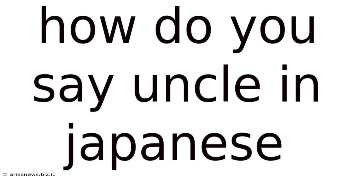 How Do You Say Uncle In Japanese