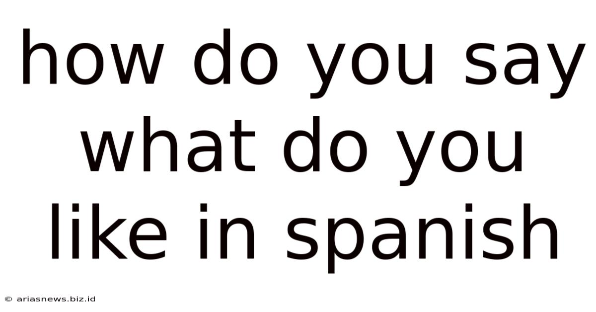 How Do You Say What Do You Like In Spanish