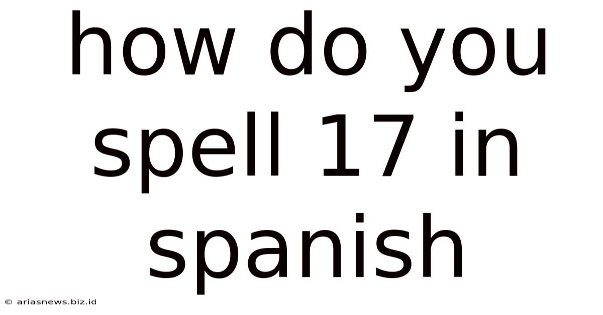 How Do You Spell 17 In Spanish